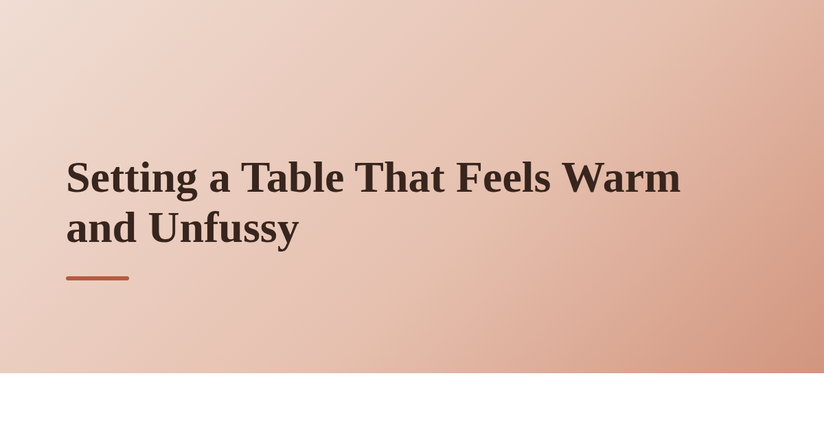 Setting a Table That Feels Warm and Unfussy
